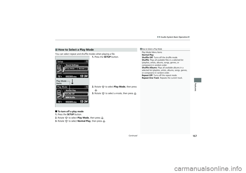 HONDA CIVIC SEDAN 2013 Owners Manual (in English) Continued167
uuAudio System Basic Operation u
Features
You can select repeat and shuffle modes when playing a file.
1.Press the SETUP button.
2. Rotate to select Play Mode, then press
.
3. Rotate HONDA CIVIC SEDAN 2013 Owners Manual (in English) Continued167
uuAudio System Basic Operation u
Features
You can select repeat and shuffle modes when playing a file.
1.Press the SETUP button.
2. Rotate to select Play Mode, then press
.
3. Rotate