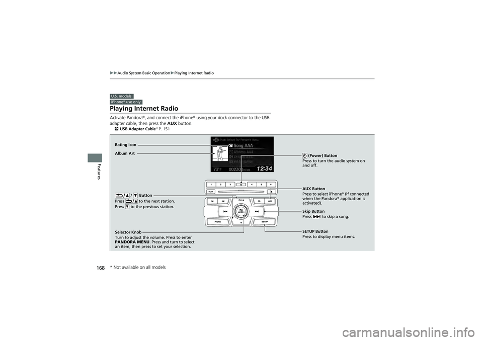 HONDA CIVIC SEDAN 2013 Owners Manual (in English) 168
uuAudio System Basic Operation uPlaying Internet Radio
Features
Playing Internet Radio
Activate Pandora ®, and connect the iPhone ® using your dock connector to the USB
adapter cable, then pres HONDA CIVIC SEDAN 2013 Owners Manual (in English) 168
uuAudio System Basic Operation uPlaying Internet Radio
Features
Playing Internet Radio
Activate Pandora ®, and connect the iPhone ® using your dock connector to the USB
adapter cable, then pres