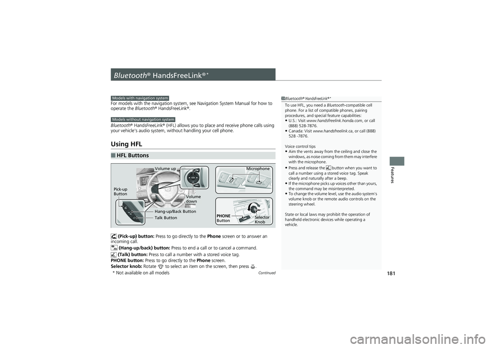 HONDA CIVIC SEDAN 2013  Owners Manual (in English) 181Continued
Features
Bluetooth® HandsFreeLink®*
For models with the navigation system, see Navigation System Manual for how to 
operate the Bluetooth® HandsFreeLink ®.
Bluetooth ® HandsFreeLink 