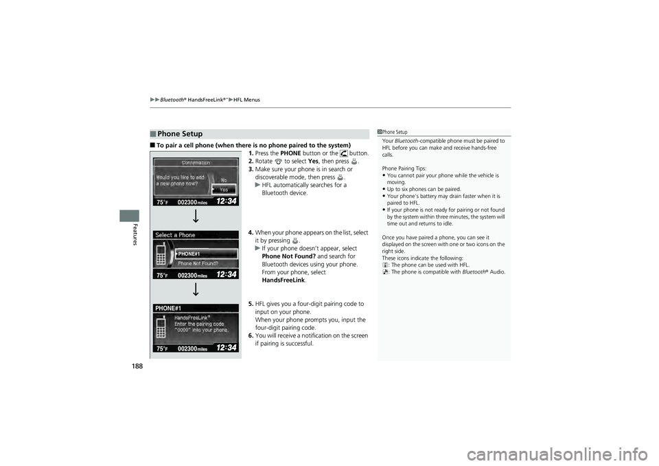 HONDA CIVIC SEDAN 2013  Owners Manual (in English) uuBluetooth®  HandsFreeLink ®*uHFL Menus
188
Features
■To pair a cell phone (when there is no phone paired to the system)
1.Press the  PHONE button or the   button.
2. Rotate   to select  Yes, the