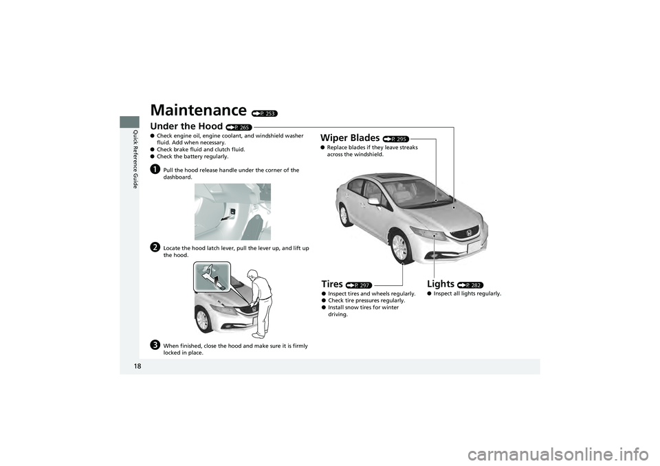 HONDA CIVIC SEDAN 2013   (in English) User Guide 18
Quick Reference Guide
Maintenance (P 253)
Under the Hood (P 265)
● Check engine oil, engine coolant, and windshield washer 
fluid. Add when necessary.
● Check brake fluid and clutch fluid.
● 