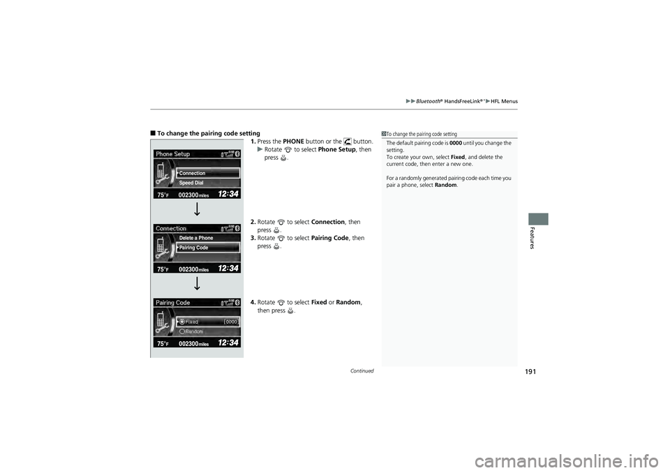 HONDA CIVIC SEDAN 2013  Owners Manual (in English) Continued191
uuBluetooth®  HandsFreeLink®*uHFL Menus
Features
■To change the pairing code setting 
1.Press the PHONE button or the   button.
u Rotate   to select  Phone Setup, then 
press .
2. Rot