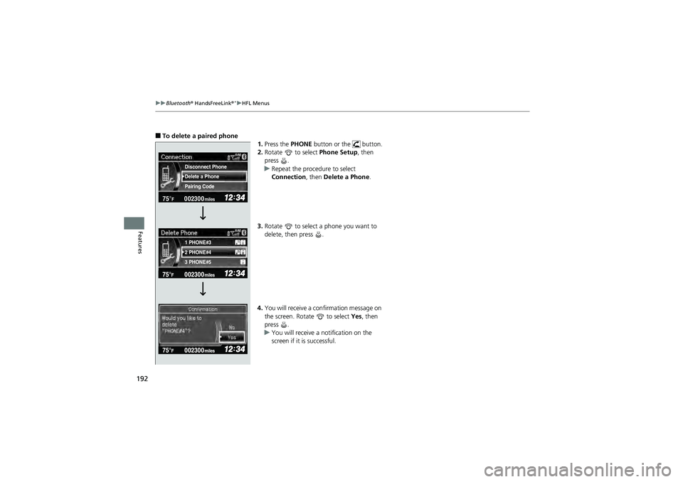HONDA CIVIC SEDAN 2013  Owners Manual (in English) 192
uuBluetooth®  HandsFreeLink ®*uHFL Menus
Features
■To delete a paired phone 
1.Press the  PHONE button or the   button.
2. Rotate   to select  Phone Setup, then 
press .
u Repeat the procedure