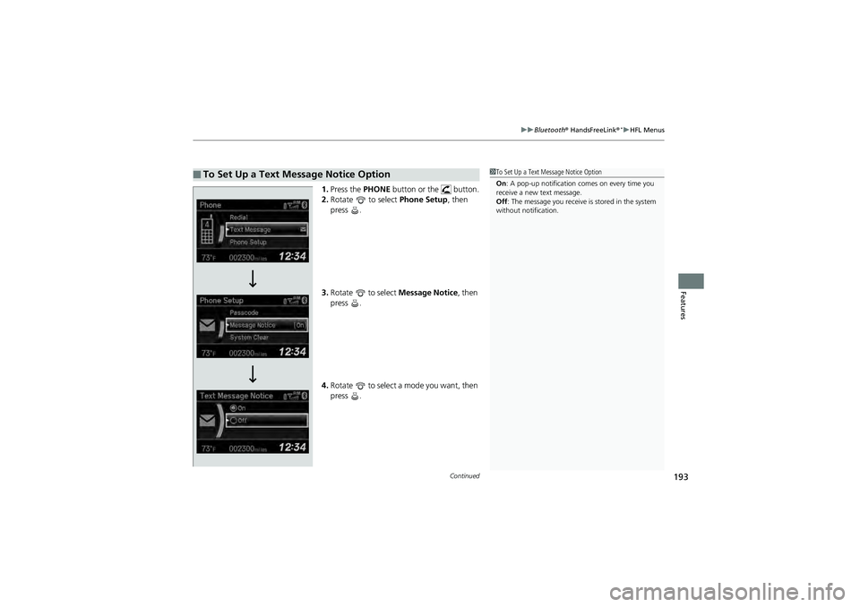 HONDA CIVIC SEDAN 2013  Owners Manual (in English) Continued193
uuBluetooth®  HandsFreeLink®*uHFL Menus
Features
1. Press the PHONE button or the   button.
2. Rotate   to select  Phone Setup, then 
press .
3. Rotate   to select  Message Notice, then