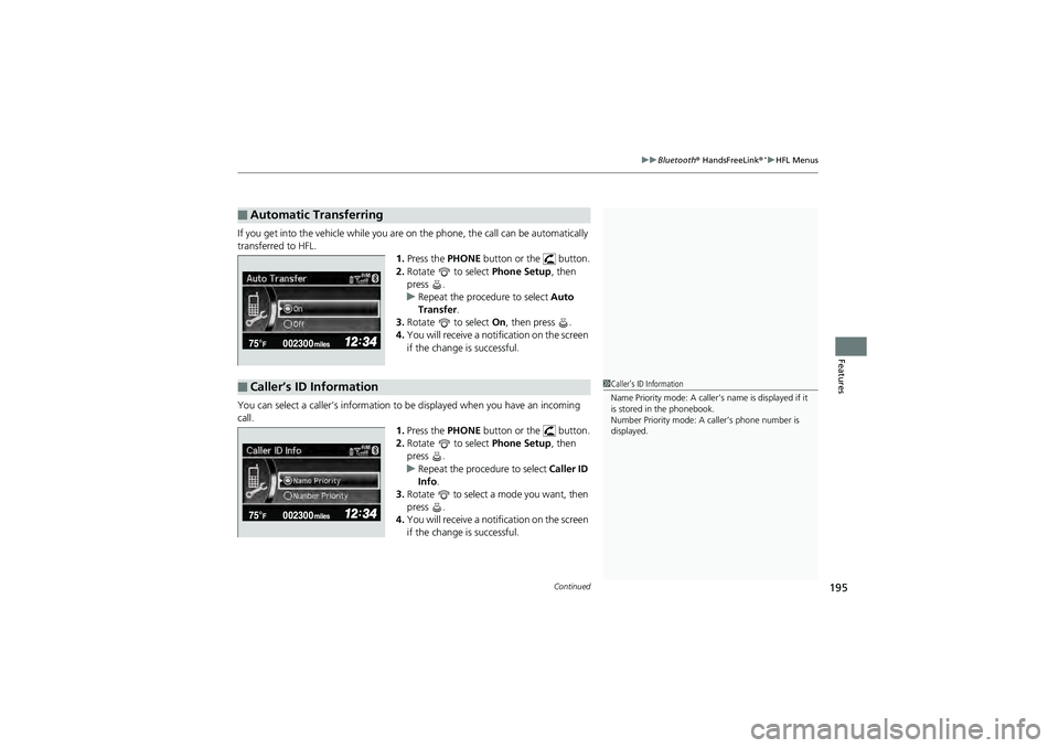HONDA CIVIC SEDAN 2013  Owners Manual (in English) Continued195
uuBluetooth®  HandsFreeLink®*uHFL Menus
Features
If you get into the vehicle while you are on the phone, the call can be automatically 
transferred to HFL.
1.Press the PHONE button or t