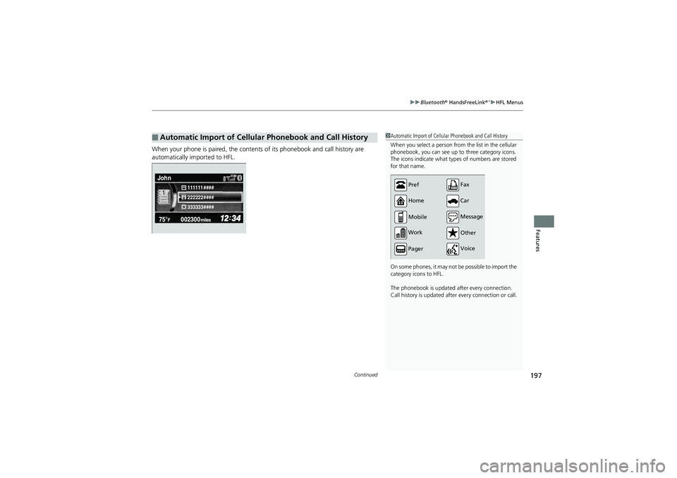 HONDA CIVIC SEDAN 2013  Owners Manual (in English) Continued197
uuBluetooth®  HandsFreeLink®*uHFL Menus
Features
When your phone is paired, the conten ts of its phonebook and call history are 
automatically imported to HFL.
■Automatic Import of Ce