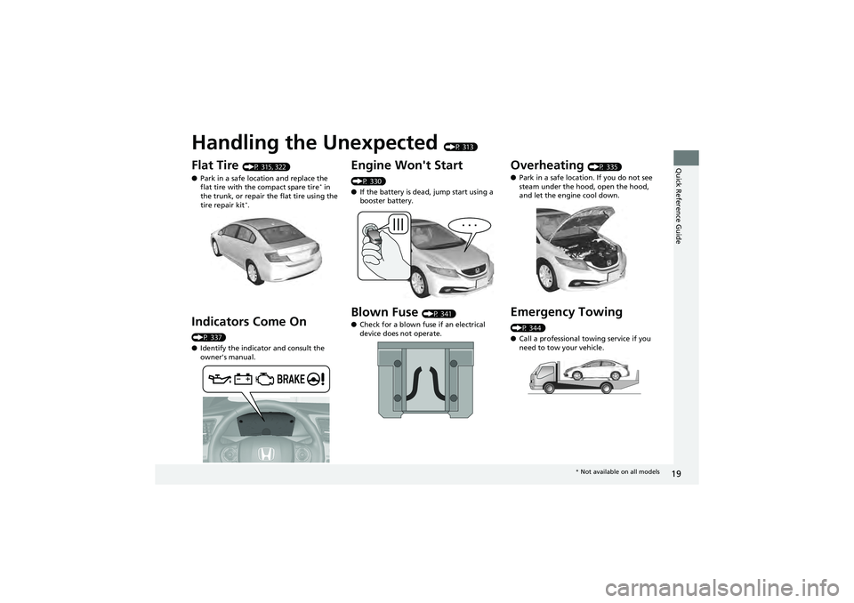 HONDA CIVIC SEDAN 2013   (in English) Owners Guide Quick Reference Guide
19
Handling the Unexpected (P 313)
Flat Tire (P 315, 322)
● Park in a safe location and replace the 
flat tire with the compact spare tire
* in 
the trunk, or repair the flat t