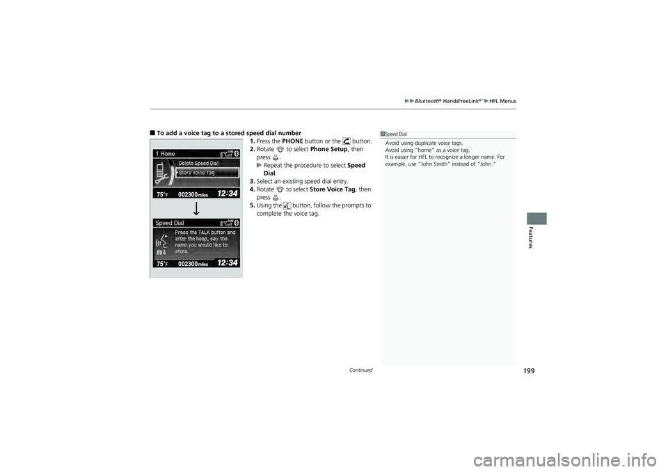 HONDA CIVIC SEDAN 2013  Owners Manual (in English) Continued199
uuBluetooth®  HandsFreeLink®*uHFL Menus
Features
■To add a voice tag to a stored speed dial number 
1.Press the PHONE button or the   button.
2. Rotate   to select  Phone Setup, then 