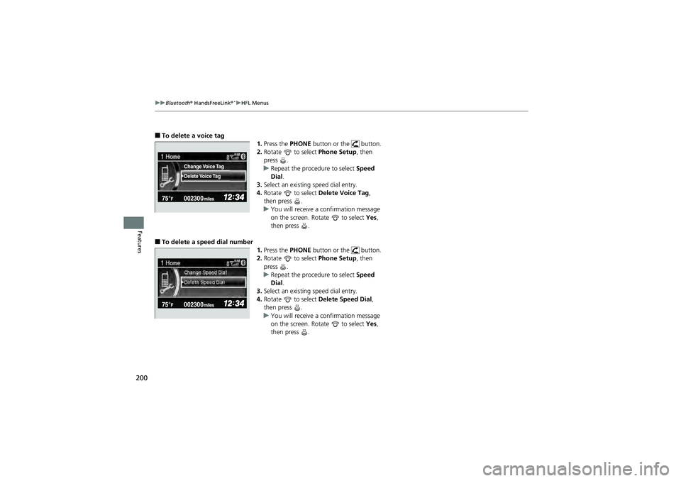 HONDA CIVIC SEDAN 2013  Owners Manual (in English) 200
uuBluetooth®  HandsFreeLink ®*uHFL Menus
Features
■To delete a voice tag 
1.Press the  PHONE button or the   button.
2. Rotate   to select  Phone Setup, then 
press .
u Repeat the procedure to