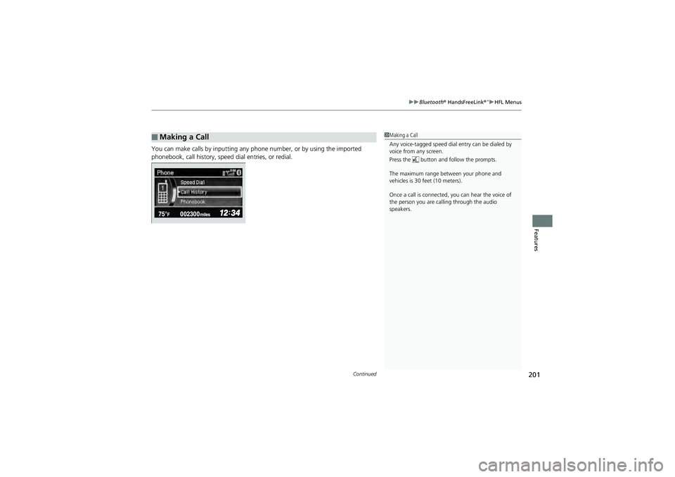 HONDA CIVIC SEDAN 2013  Owners Manual (in English) Continued201
uuBluetooth®  HandsFreeLink®*uHFL Menus
Features
You can make calls by inputting any p hone number, or by using the imported 
phonebook, call history, speed  dial entries, or redial.
