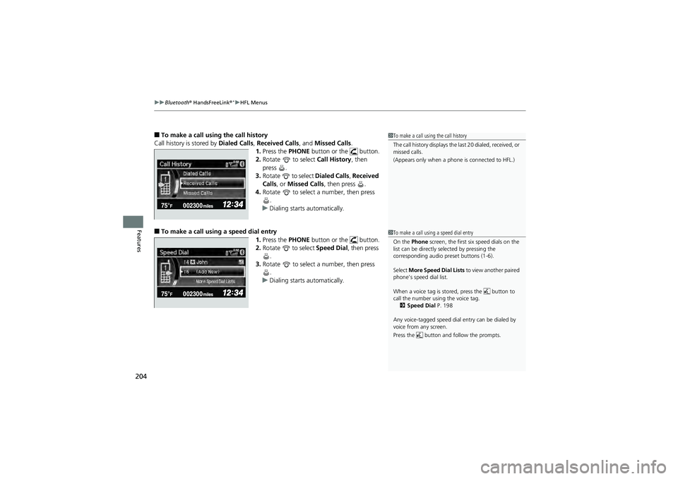 HONDA CIVIC SEDAN 2013 Owners Manual (in English) uuBluetooth® HandsFreeLink ®*uHFL Menus
204
Features
■To make a call using the call history
Call history is stored by Dialed Calls, Received Calls , and Missed Calls.
1. Press the PHONE button HONDA CIVIC SEDAN 2013 Owners Manual (in English) uuBluetooth® HandsFreeLink ®*uHFL Menus
204
Features
■To make a call using the call history
Call history is stored by Dialed Calls, Received Calls , and Missed Calls.
1. Press the PHONE button