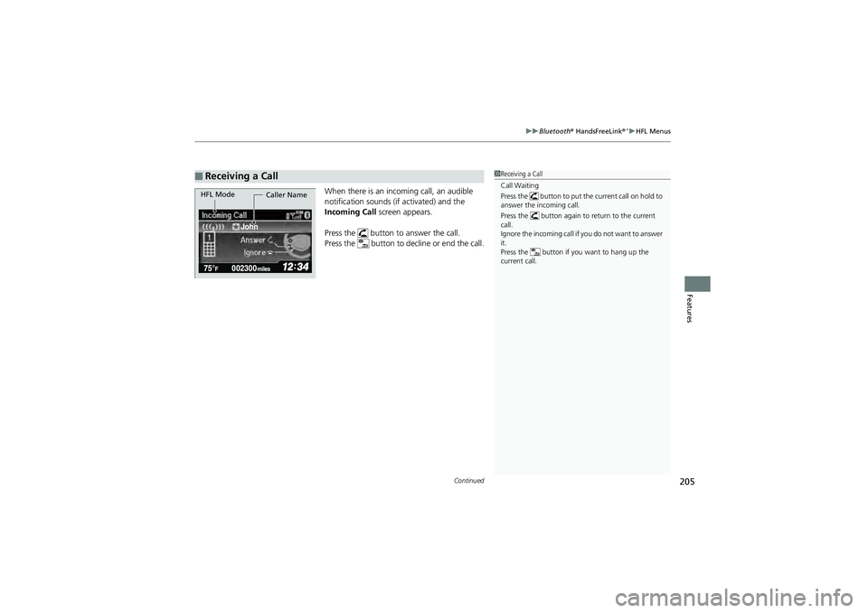 HONDA CIVIC SEDAN 2013  Owners Manual (in English) Continued205
uuBluetooth®  HandsFreeLink®*uHFL Menus
Features
When there is an inco ming call, an audible 
notification sounds (i f activated) and the 
Incoming Call  screen appears. 
Press the   bu