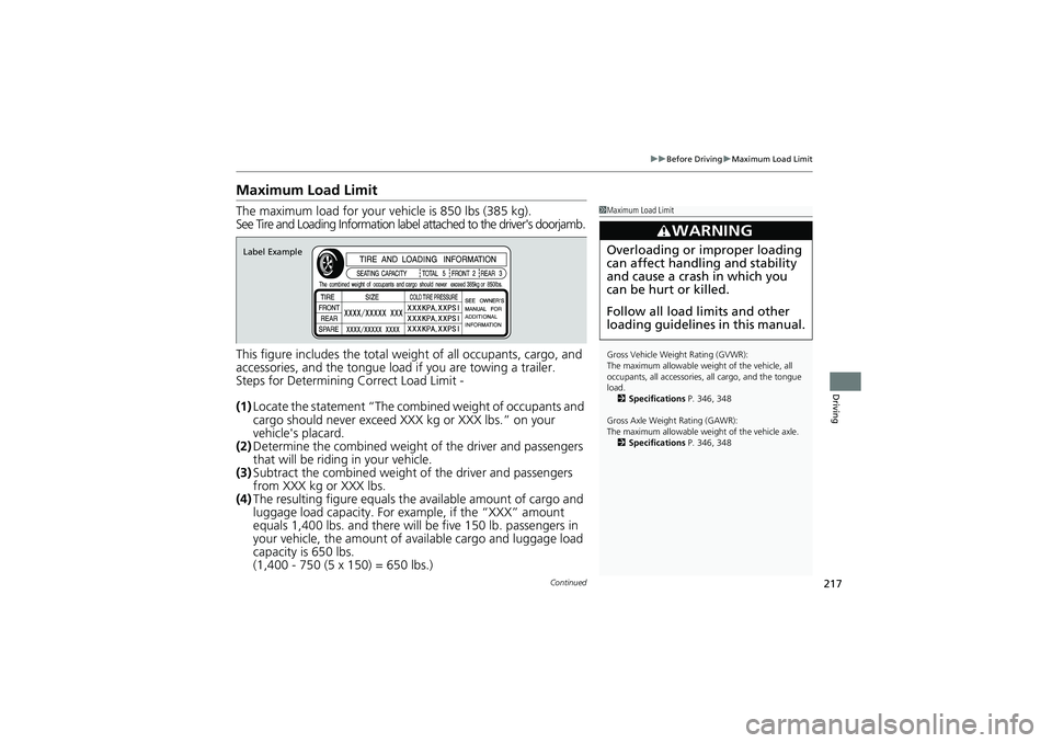 HONDA CIVIC SEDAN 2013 Owners Manual (in English) 217
uuBefore Driving uMaximum Load Limit
Continued
Driving
Maximum Load Limit
The maximum load for your vehicle is 850 lbs (385 kg).
See Tire and Loading Information label attached to the driver's HONDA CIVIC SEDAN 2013 Owners Manual (in English) 217
uuBefore Driving uMaximum Load Limit
Continued
Driving
Maximum Load Limit
The maximum load for your vehicle is 850 lbs (385 kg).
See Tire and Loading Information label attached to the driver's
