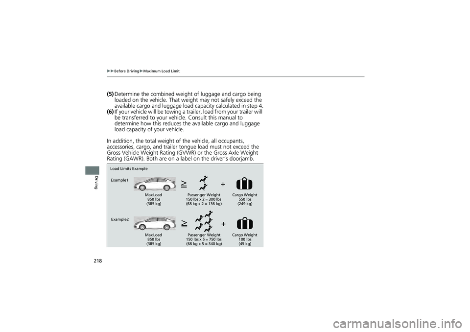 HONDA CIVIC SEDAN 2013 Owners Manual (in English) 218
uuBefore Driving uMaximum Load Limit
Driving
(5) Determine the combined weight of luggage and cargo being
loaded on the vehicle. That we ight may not safely exceed the
available cargo and luggag HONDA CIVIC SEDAN 2013 Owners Manual (in English) 218
uuBefore Driving uMaximum Load Limit
Driving
(5) Determine the combined weight of luggage and cargo being
loaded on the vehicle. That we ight may not safely exceed the
available cargo and luggag