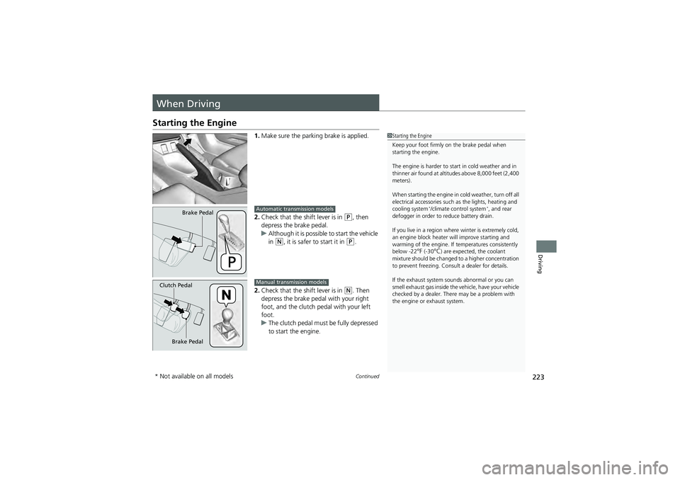 HONDA CIVIC SEDAN 2013 Owners Manual (in English) 223Continued
Driving
When Driving
Starting the Engine
1.Make sure the parking brake is applied.
2. Check that the shift lever is in
(P, then
depress the brake pedal.
u Although it is possible to sta HONDA CIVIC SEDAN 2013 Owners Manual (in English) 223Continued
Driving
When Driving
Starting the Engine
1.Make sure the parking brake is applied.
2. Check that the shift lever is in
(P, then
depress the brake pedal.
u Although it is possible to sta