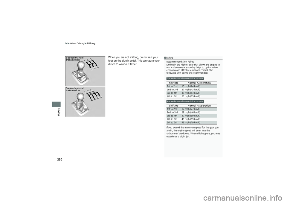 HONDA CIVIC SEDAN 2013 Owners Manual (in English) uuWhen Driving uShifting
230
Driving
When you are not shifting, do not rest your
foot on the clutch pedal. This can cause your
clutch to wear out faster. 5-speed manual
transmission1Shifting
Recomm HONDA CIVIC SEDAN 2013 Owners Manual (in English) uuWhen Driving uShifting
230
Driving
When you are not shifting, do not rest your
foot on the clutch pedal. This can cause your
clutch to wear out faster. 5-speed manual
transmission1Shifting
Recomm
