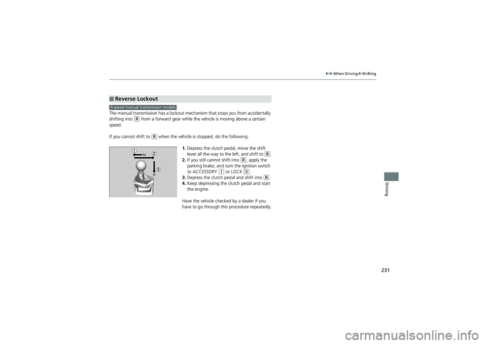 HONDA CIVIC SEDAN 2013 Owners Manual (in English) 231
uuWhen Driving uShifting
Driving
The manual transmission has a lockout mech anism that stops you from accidentally
shifting into
(R from a forward gear while the vehicle is moving above a certai HONDA CIVIC SEDAN 2013 Owners Manual (in English) 231
uuWhen Driving uShifting
Driving
The manual transmission has a lockout mech anism that stops you from accidentally
shifting into
(R from a forward gear while the vehicle is moving above a certai