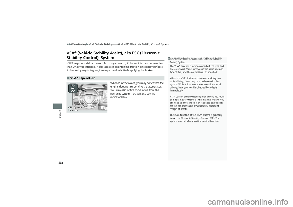 HONDA CIVIC SEDAN 2013 Owners Manual (in English) 236
uuWhen Driving uVSA ® (Vehicle Stability Assist), aka ESC (Electronic Stability Control), System
Driving
VSA® (Vehicle Stability Assist), aka ESC (Electronic
Stability Control), System
VSA® h HONDA CIVIC SEDAN 2013 Owners Manual (in English) 236
uuWhen Driving uVSA ® (Vehicle Stability Assist), aka ESC (Electronic Stability Control), System
Driving
VSA® (Vehicle Stability Assist), aka ESC (Electronic
Stability Control), System
VSA® h
