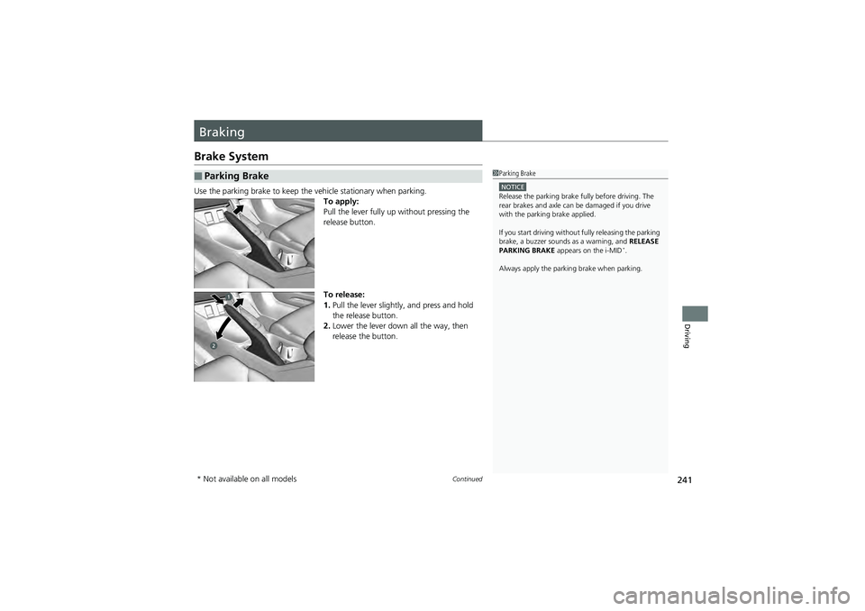 HONDA CIVIC SEDAN 2013 Owners Manual (in English) 241Continued
Driving
Braking
Brake System
Use the parking brake to keep the vehicle stationary when parking.
To apply:
Pull the lever fully up without pressing the
release button.
To release:
1. Pull HONDA CIVIC SEDAN 2013 Owners Manual (in English) 241Continued
Driving
Braking
Brake System
Use the parking brake to keep the vehicle stationary when parking.
To apply:
Pull the lever fully up without pressing the
release button.
To release:
1. Pull
