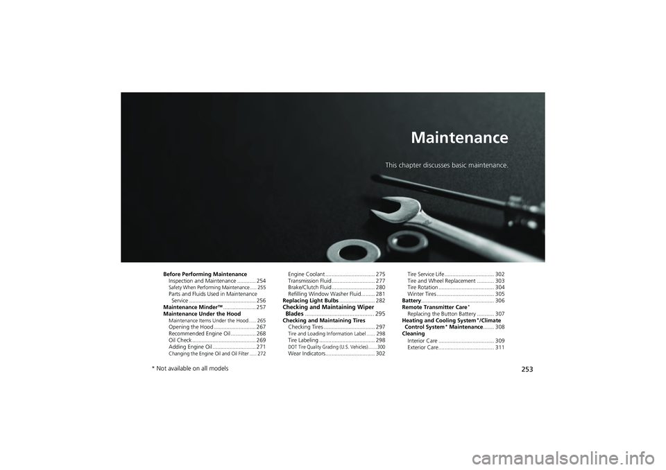 HONDA CIVIC SEDAN 2013 Owners Manual (in English) 253
Maintenance
This chapter discusses basic maintenance.
Before Performing MaintenanceInspection and Maintenance ............ 254
Safety When Performing Maintenance..... 255Parts and Fluids Used in M HONDA CIVIC SEDAN 2013 Owners Manual (in English) 253
Maintenance
This chapter discusses basic maintenance.
Before Performing MaintenanceInspection and Maintenance ............ 254
Safety When Performing Maintenance..... 255Parts and Fluids Used in M