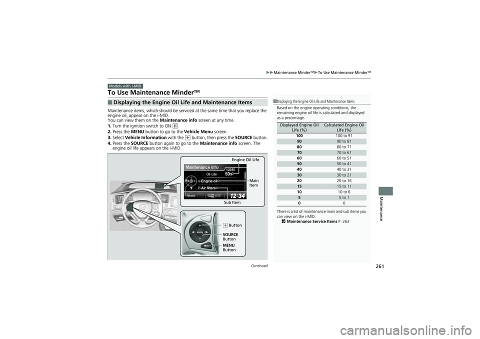 HONDA CIVIC SEDAN 2013 Owners Manual (in English) 261
uuMaintenance MinderTMuTo Use Maintenance MinderTM
Continued
Maintenance
To Use Maintenance MinderTM
Maintenance items, which should be serviced at the same time that you replace the
engine oil, HONDA CIVIC SEDAN 2013 Owners Manual (in English) 261
uuMaintenance MinderTMuTo Use Maintenance MinderTM
Continued
Maintenance
To Use Maintenance MinderTM
Maintenance items, which should be serviced at the same time that you replace the
engine oil,
