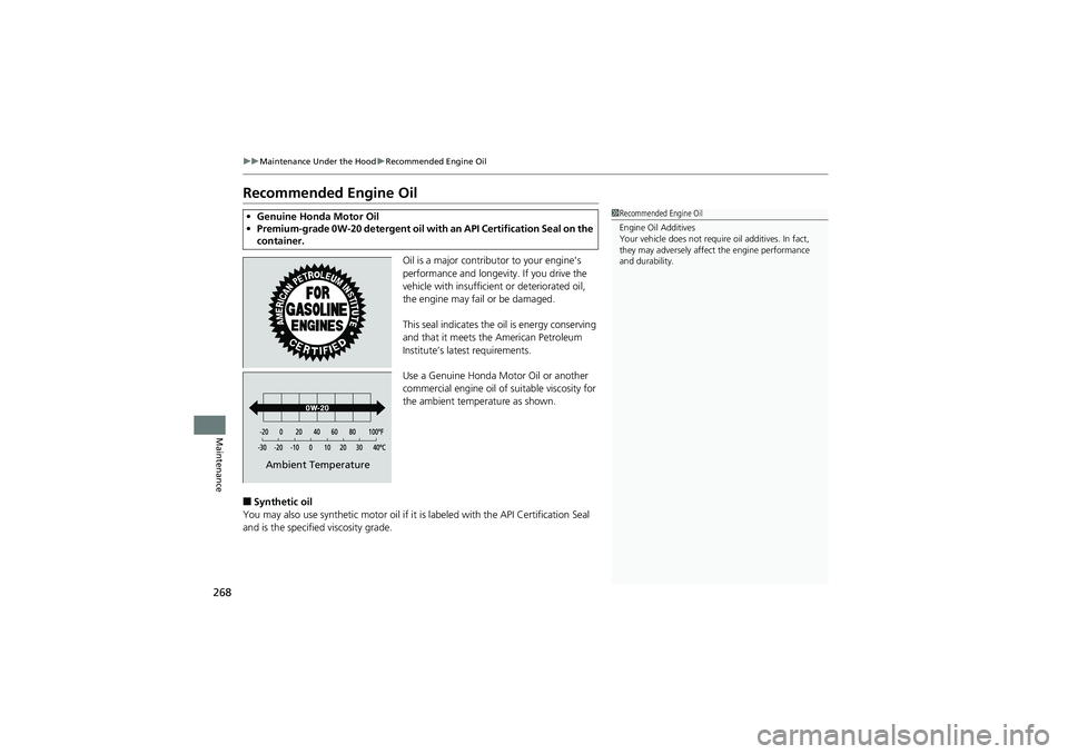 HONDA CIVIC SEDAN 2013 Owners Manual (in English) 268
uuMaintenance Under the Hood uRecommended Engine Oil
Maintenance
Recommended Engine Oil
Oil is a major contribu tor to your engine's
performance and longevity. If you drive the
vehicle with HONDA CIVIC SEDAN 2013 Owners Manual (in English) 268
uuMaintenance Under the Hood uRecommended Engine Oil
Maintenance
Recommended Engine Oil
Oil is a major contribu tor to your engine's
performance and longevity. If you drive the
vehicle with