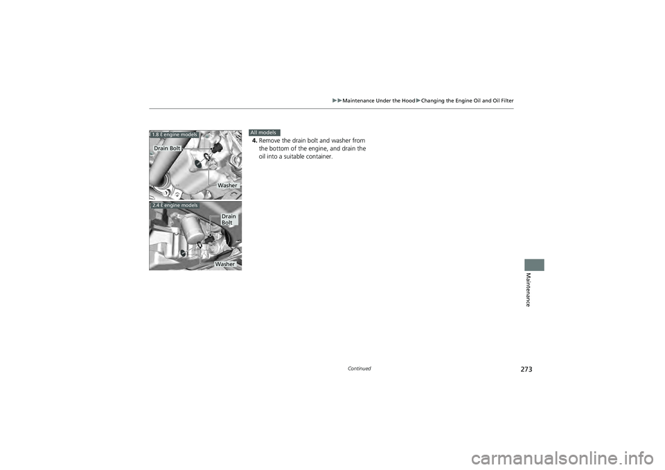 HONDA CIVIC SEDAN 2013 Owners Manual (in English) 273
uuMaintenance Under the Hood uChanging the Engine Oil and Oil Filter
Continued
Maintenance
4. Remove the drain bolt and washer from
the bottom of the engine, and drain the
oil into a suitable co HONDA CIVIC SEDAN 2013 Owners Manual (in English) 273
uuMaintenance Under the Hood uChanging the Engine Oil and Oil Filter
Continued
Maintenance
4. Remove the drain bolt and washer from
the bottom of the engine, and drain the
oil into a suitable co