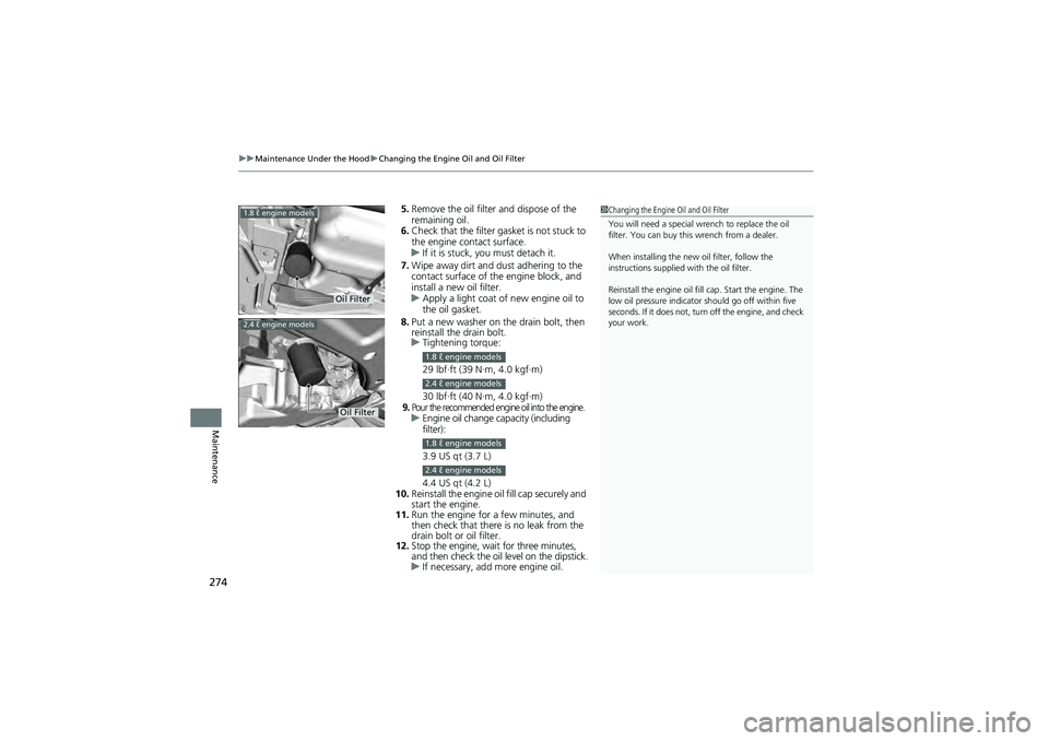 HONDA CIVIC SEDAN 2013 Owners Manual (in English) uuMaintenance Under the Hood uChanging the Engine Oil and Oil Filter
274
Maintenance
5. Remove the oil filter and dispose of the
remaining oil.
6. Check that the filter gasket is not stuck to
the en HONDA CIVIC SEDAN 2013 Owners Manual (in English) uuMaintenance Under the Hood uChanging the Engine Oil and Oil Filter
274
Maintenance
5. Remove the oil filter and dispose of the
remaining oil.
6. Check that the filter gasket is not stuck to
the en