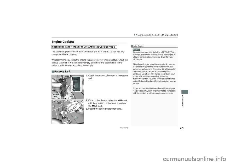 HONDA CIVIC SEDAN 2013 Owners Manual (in English) 275
uuMaintenance Under the Hood uEngine Coolant
Continued
Maintenance
Engine Coolant
This coolant is premixed with 50% an tifreeze and 50% water. Do not add any
straight antifreeze or water.
We reco HONDA CIVIC SEDAN 2013 Owners Manual (in English) 275
uuMaintenance Under the Hood uEngine Coolant
Continued
Maintenance
Engine Coolant
This coolant is premixed with 50% an tifreeze and 50% water. Do not add any
straight antifreeze or water.
We reco