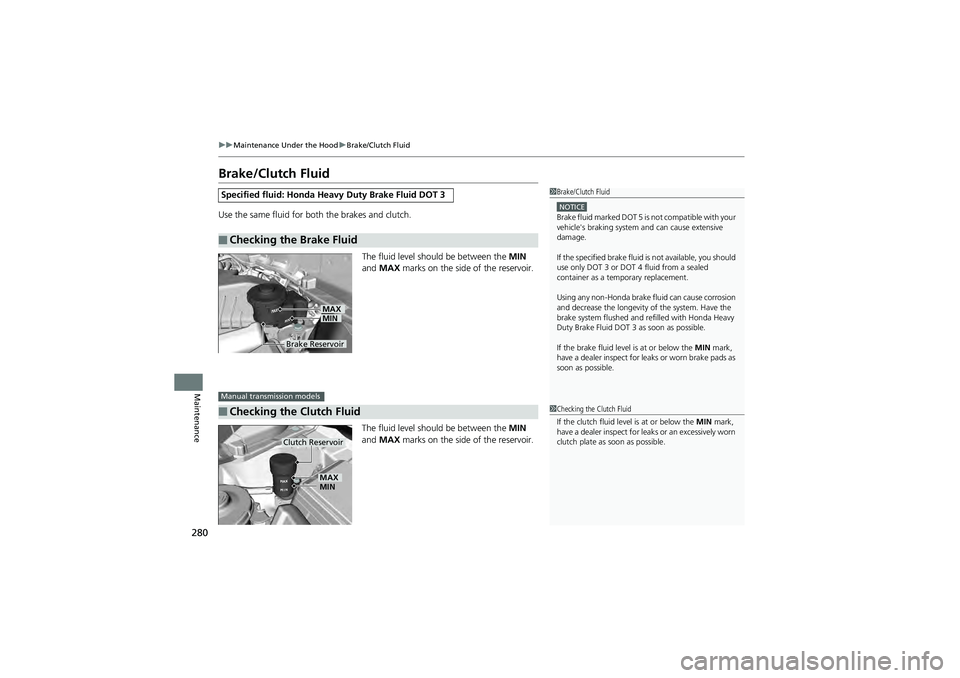 HONDA CIVIC SEDAN 2013 Owners Manual (in English) 280
uuMaintenance Under the Hood uBrake/Clutch Fluid
Maintenance
Brake/Clutch Fluid
Use the same fluid for both the brakes and clutch.
The fluid level should be between the MIN
and MAX marks on th HONDA CIVIC SEDAN 2013 Owners Manual (in English) 280
uuMaintenance Under the Hood uBrake/Clutch Fluid
Maintenance
Brake/Clutch Fluid
Use the same fluid for both the brakes and clutch.
The fluid level should be between the MIN
and MAX marks on th