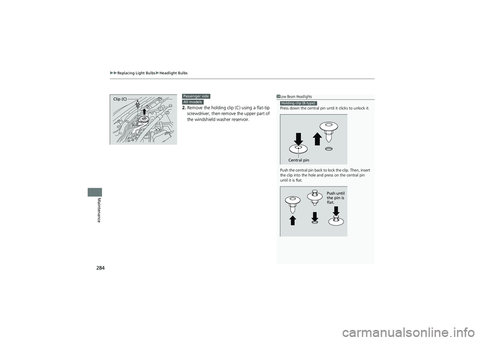 HONDA CIVIC SEDAN 2013  Owners Manual (in English) uuReplacing Light Bulbs uHeadlight Bulbs
284
Maintenance
2. Remove the holding clip  (C) using a flat-tip 
screwdriver, then remove the upper part of 
the windshield washer reservoir.
1 Low Beam Headl
