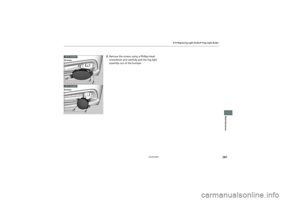 HONDA CIVIC SEDAN 2013  Owners Manual (in English) 287
uuReplacing Light Bulbs uFog Light Bulbs*
Continued
Maintenance
2. Remove the screws using a Phillips-head 
screwdriver and carefu lly pull the fog light 
assembly out of the bumper.1.8 ℓ models