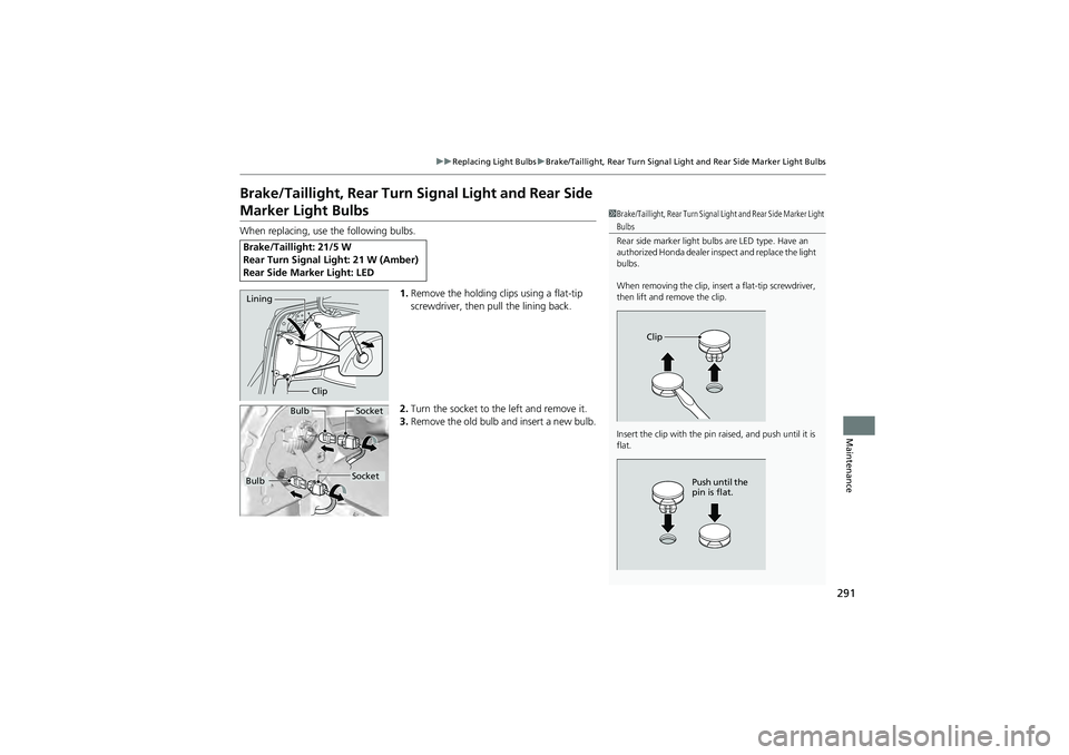 HONDA CIVIC SEDAN 2013  Owners Manual (in English) 291
uuReplacing Light Bulbs uBrake/Taillight, Rear Turn Signal Light and Rear Side Marker Light Bulbs
Maintenance
Brake/Taillight, Rear Turn Signal Light and Rear Side 
Marker Light Bulbs
When replaci