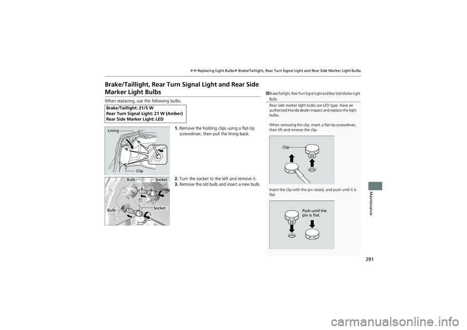HONDA CIVIC SEDAN 2013 Owners Manual (in English) 291
uuReplacing Light Bulbs uBrake/Taillight, Rear Turn Signal Light and Rear Side Marker Light Bulbs
Maintenance
Brake/Taillight, Rear Turn Signal Light and Rear Side
Marker Light Bulbs
When replaci HONDA CIVIC SEDAN 2013 Owners Manual (in English) 291
uuReplacing Light Bulbs uBrake/Taillight, Rear Turn Signal Light and Rear Side Marker Light Bulbs
Maintenance
Brake/Taillight, Rear Turn Signal Light and Rear Side
Marker Light Bulbs
When replaci