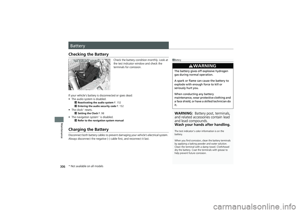 HONDA CIVIC SEDAN 2013 Owners Manual (in English) 306
Maintenance
Battery
Checking the Battery
Check the battery condition monthly. Look at
the test indicator window and check the
terminals for corrosion.
If your vehicle's battery is disconnect HONDA CIVIC SEDAN 2013 Owners Manual (in English) 306
Maintenance
Battery
Checking the Battery
Check the battery condition monthly. Look at
the test indicator window and check the
terminals for corrosion.
If your vehicle's battery is disconnect