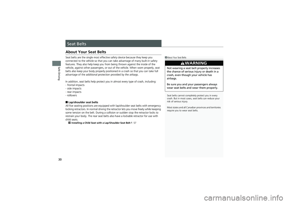 HONDA CIVIC SEDAN 2013  Owners Manual (in English) 30
Safe Driving
Seat Belts
About Your Seat Belts
Seat belts are the single most effective safety device because they keep you 
connected to the vehicle so that you ca n take advantage of many built-in