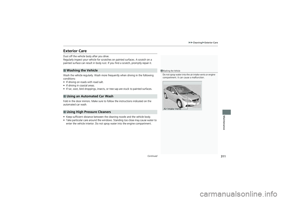 HONDA CIVIC SEDAN 2013 Owners Manual (in English) 311
uuCleaning uExterior Care
Continued
Maintenance
Exterior Care
Dust off the vehicle body after you drive.
Regularly inspect your vehicle for scratc hes on painted surfaces. A scratch on a
painted HONDA CIVIC SEDAN 2013 Owners Manual (in English) 311
uuCleaning uExterior Care
Continued
Maintenance
Exterior Care
Dust off the vehicle body after you drive.
Regularly inspect your vehicle for scratc hes on painted surfaces. A scratch on a
painted