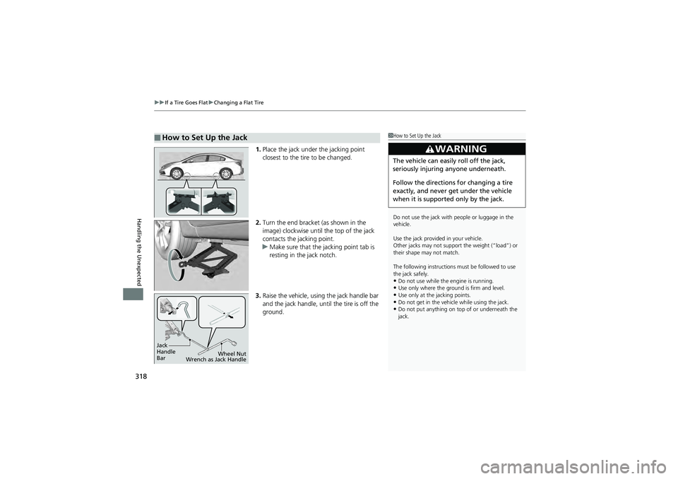 HONDA CIVIC SEDAN 2013 Owners Manual (in English) uuIf a Tire Goes Flat uChanging a Flat Tire
318
Handling the Unexpected
1. Place the jack under the jacking point
closest to the tire to be changed.
2. Turn the end bracket (as shown in the
image) c HONDA CIVIC SEDAN 2013 Owners Manual (in English) uuIf a Tire Goes Flat uChanging a Flat Tire
318
Handling the Unexpected
1. Place the jack under the jacking point
closest to the tire to be changed.
2. Turn the end bracket (as shown in the
image) c