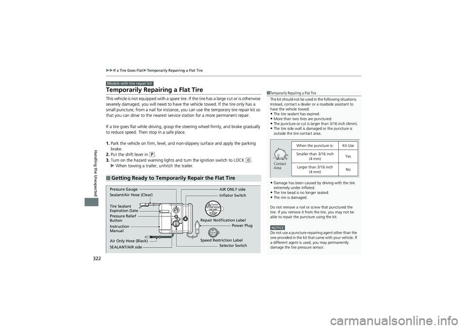 HONDA CIVIC SEDAN 2013  Owners Manual (in English) 322
uuIf a Tire Goes Flat uTemporarily Repairing a Flat Tire
Handling the Unexpected
Temporarily Repairing a Flat Tire
This vehicle is not equipped with a spare tire. If the tire has a large cut or is