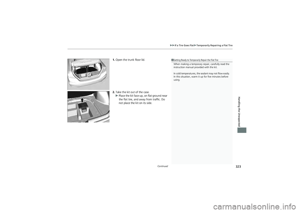 HONDA CIVIC SEDAN 2013 Owners Manual (in English) Continued323
uuIf a Tire Goes Flat uTemporarily Repairing a Flat Tire
Handling the Unexpected
1. Open the trunk floor lid.
2. Take the kit out of the case.
u Place the kit face up, on flat ground near HONDA CIVIC SEDAN 2013 Owners Manual (in English) Continued323
uuIf a Tire Goes Flat uTemporarily Repairing a Flat Tire
Handling the Unexpected
1. Open the trunk floor lid.
2. Take the kit out of the case.
u Place the kit face up, on flat ground near