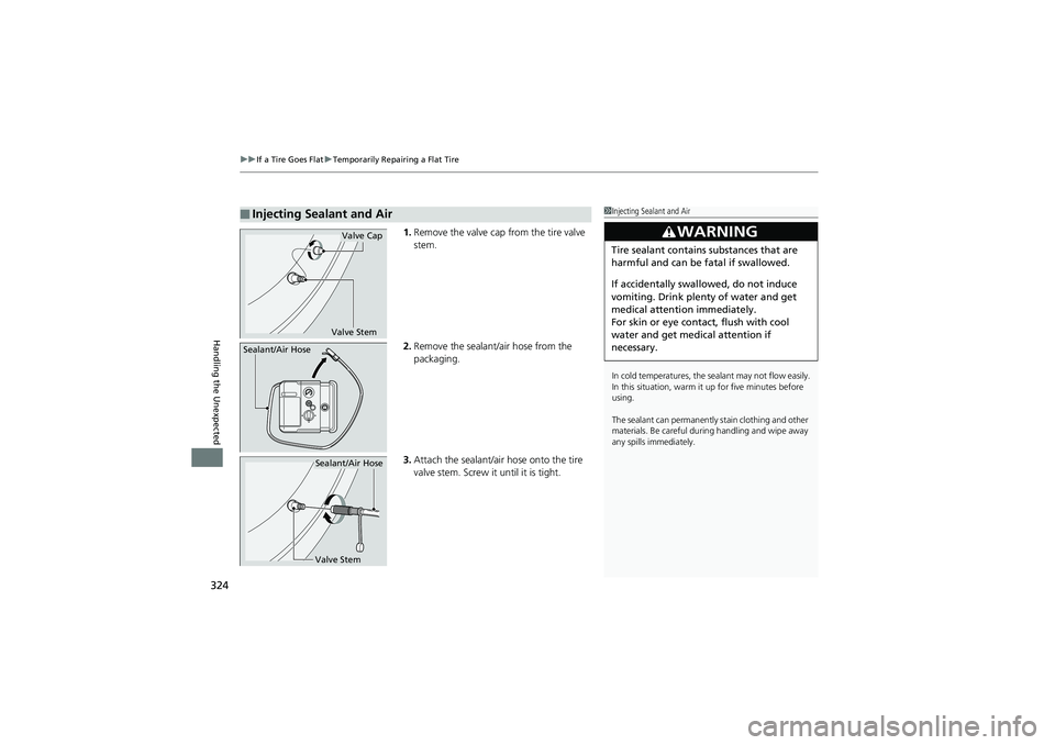 HONDA CIVIC SEDAN 2013 Owners Manual (in English) uuIf a Tire Goes Flat uTemporarily Repairing a Flat Tire
324
Handling the Unexpected
1. Remove the valve cap from the tire valve
stem.
2. Remove the sealant/air hose from the
packaging.
3. Attach th HONDA CIVIC SEDAN 2013 Owners Manual (in English) uuIf a Tire Goes Flat uTemporarily Repairing a Flat Tire
324
Handling the Unexpected
1. Remove the valve cap from the tire valve
stem.
2. Remove the sealant/air hose from the
packaging.
3. Attach th