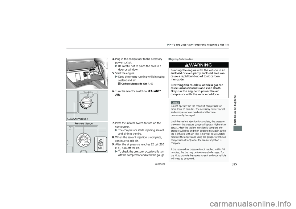 HONDA CIVIC SEDAN 2013 Owners Manual (in English) Continued325
uuIf a Tire Goes Flat uTemporarily Repairing a Flat Tire
Handling the Unexpected
4. Plug in the compresso r to the accessory
power socket.
u Be careful not to pinch the cord in a
door o HONDA CIVIC SEDAN 2013 Owners Manual (in English) Continued325
uuIf a Tire Goes Flat uTemporarily Repairing a Flat Tire
Handling the Unexpected
4. Plug in the compresso r to the accessory
power socket.
u Be careful not to pinch the cord in a
door o