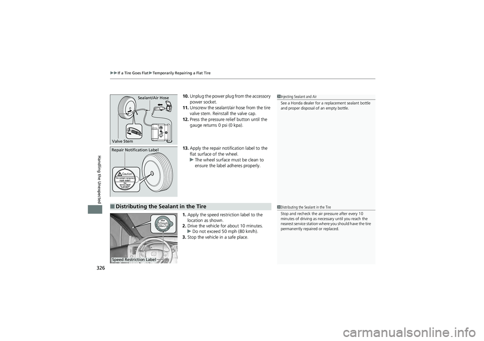 HONDA CIVIC SEDAN 2013 Owners Manual (in English) uuIf a Tire Goes Flat uTemporarily Repairing a Flat Tire
326
Handling the Unexpected
10. Unplug the power plug from the accessory
power socket.
11. Unscrew the sealant/ai r hose from the tire
valve HONDA CIVIC SEDAN 2013 Owners Manual (in English) uuIf a Tire Goes Flat uTemporarily Repairing a Flat Tire
326
Handling the Unexpected
10. Unplug the power plug from the accessory
power socket.
11. Unscrew the sealant/ai r hose from the tire
valve