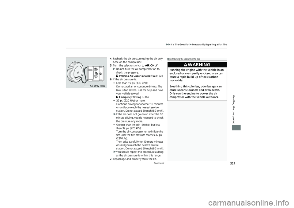 HONDA CIVIC SEDAN 2013 Owners Manual (in English) Continued327
uuIf a Tire Goes Flat uTemporarily Repairing a Flat Tire
Handling the Unexpected
4. Recheck the air pressure using the air only
hose on the compressor.
5. Turn the selector switch to HONDA CIVIC SEDAN 2013 Owners Manual (in English) Continued327
uuIf a Tire Goes Flat uTemporarily Repairing a Flat Tire
Handling the Unexpected
4. Recheck the air pressure using the air only
hose on the compressor.
5. Turn the selector switch to