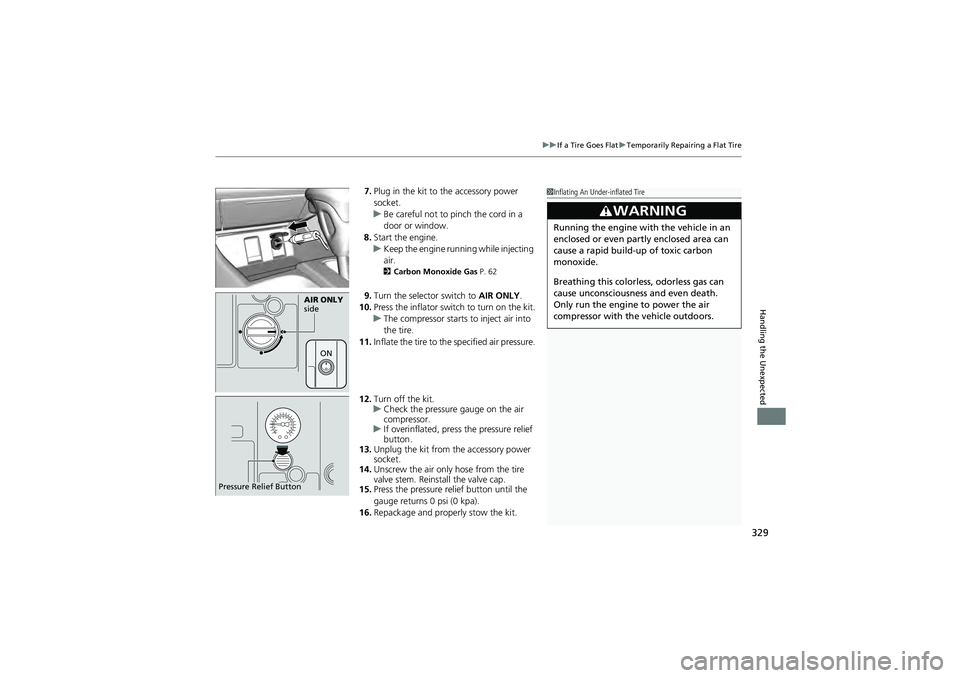 HONDA CIVIC SEDAN 2013 Owners Manual (in English) 329
uuIf a Tire Goes Flat uTemporarily Repairing a Flat Tire
Handling the Unexpected
7. Plug in the kit to the accessory power
socket.
u Be careful not to pinch the cord in a
door or window.
8. Sta HONDA CIVIC SEDAN 2013 Owners Manual (in English) 329
uuIf a Tire Goes Flat uTemporarily Repairing a Flat Tire
Handling the Unexpected
7. Plug in the kit to the accessory power
socket.
u Be careful not to pinch the cord in a
door or window.
8. Sta