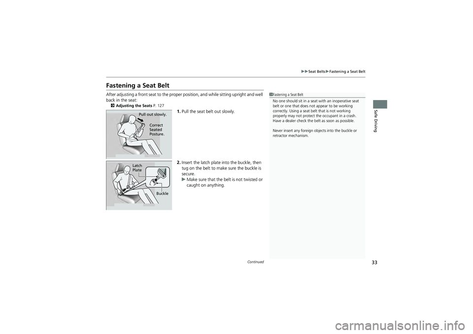 HONDA CIVIC SEDAN 2013   (in English) Owners Guide 33
uuSeat Belts uFastening a Seat Belt
Continued
Safe Driving
Fastening a Seat Belt
After adjusting a front seat to the proper  position, and while sitting upright and well 
back in the seat:
2 Adjust