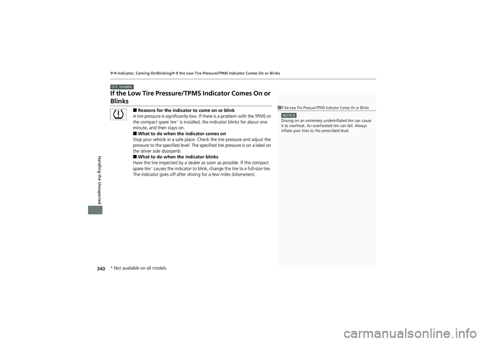 HONDA CIVIC SEDAN 2013  Owners Manual (in English) 340
uuIndicator, Coming On/Blinking uIf the Low Tire Pressure/TPMS Indicator Comes On or Blinks
Handling the Unexpected
If the Low Tire Pressure/TPMS Indicator Comes On or 
Blinks
■Reasons for the i