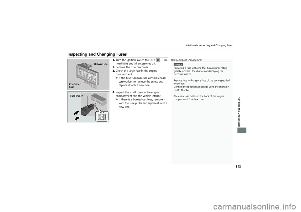 HONDA CIVIC SEDAN 2013  Owners Manual (in English) 343
uuFuses uInspecting and Changing Fuses
Handling the Unexpected
Inspecting and Changing Fuses
1. Turn the ignition  switch to LOCK (0. Turn 
headlights and all accessories off.
2. Remove the fuse b