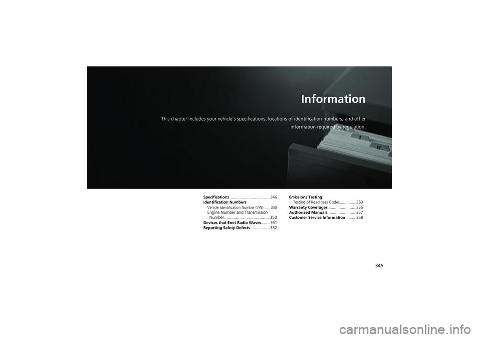 HONDA CIVIC SEDAN 2013  Owners Manual (in English) 345
Information
This chapter includes your vehicle's specifications, locations of identification numbers, and otherinformation required by regulation.
Specifications...............................