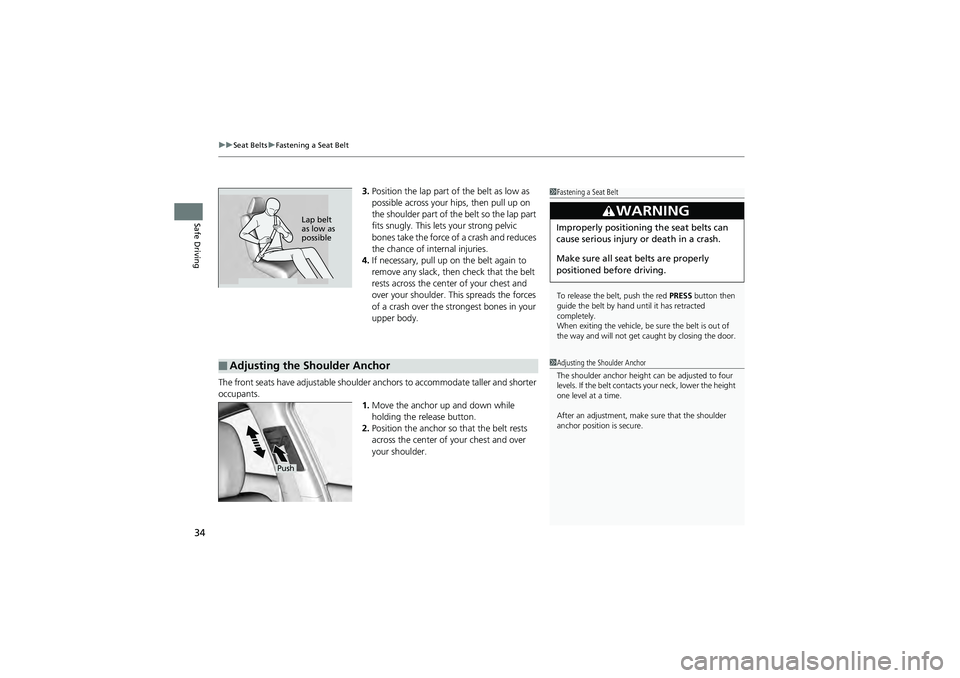 HONDA CIVIC SEDAN 2013   (in English) Owners Guide uuSeat Belts uFastening a Seat Belt
34
Safe Driving
3. Position the lap part of the belt as low as 
possible across your hips, then pull up on 
the shoulder part of th e belt so the lap part 
fits snu